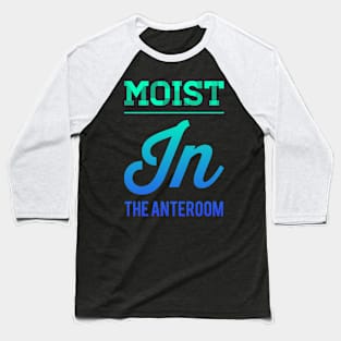 Moist In The Anteroom Baseball T-Shirt